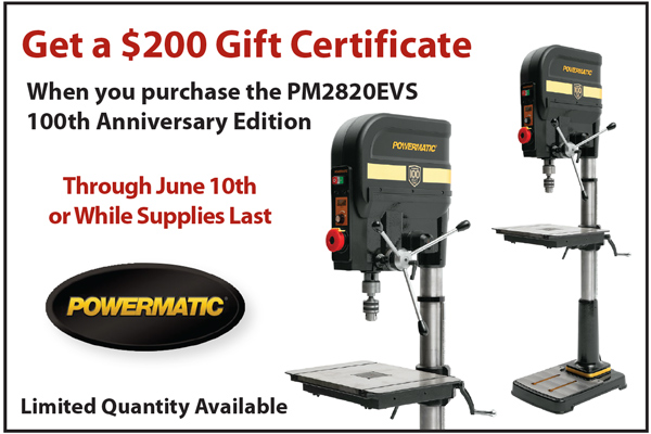 GET A $200 GIFT CERTIFICATE WHEN YOU PURCHASE A PM2820 100TH ANNIVERSARY DRILL PRESS. GET A $200 GIFT CERTIFICATE WHEN YOU PURCHASE A PM2820 100TH ANNIVERSARY DRILL PRESS.